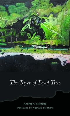 The River of Dead Trees by Michaud, Andrée a.