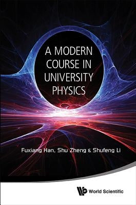 Modern Course in University Physics, A: Newtonian Mechanics, Oscillations & Waves, Electromagnetism by Han, Fuxiang