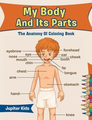 My Body And Its Parts: The Anatomy Of Coloring Book by Jupiter Kids