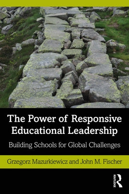 The Power of Responsive Educational Leadership: Building Schools for Global Challenges by Mazurkiewicz, Grzegorz