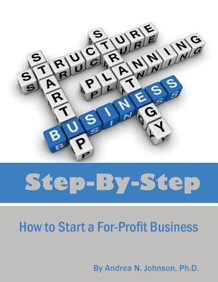 Step by Step: How to Start a For-Profit Business by Johnson Ph. D., Andrea N.