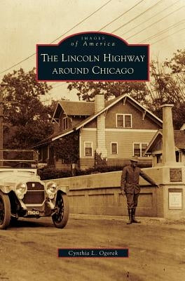 Lincoln Highway Around Chicago by Ogorek, Cynthia L.