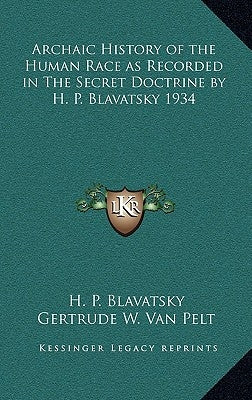 Archaic History of the Human Race as Recorded in The Secret Doctrine by H. P. Blavatsky 1934 by Blavatsky, H. P.