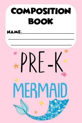 Composition Book Pre-K Mermaid: Back To School Mermaid Notebook, Handwriting Practice Workbook, Trace and Write Activity Book, Ruled Penmanship Paper by Publishing, Magic Journal