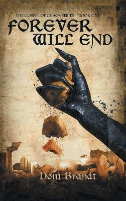 Forever Will End: The Gospel of Chaos Series - Book One by Brandt, Dom