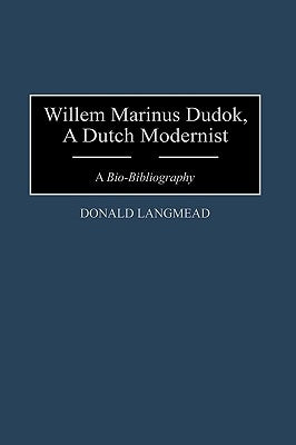 Willem Marinus Dudok, a Dutch Modernist: A Bio-Bibliography by Langmead, Donald