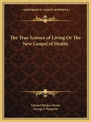 The True Science of Living or the New Gospel of Health by Dewey, Edward Hooker