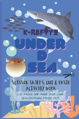 K-Raftyz Under D Sea: Craft it your own (Sea Creatures Paper Toys Cutting Activity Book Part 1) - Scissor Skills and DIY Toys for Kids (KRAF by Armekith, Kraftyz