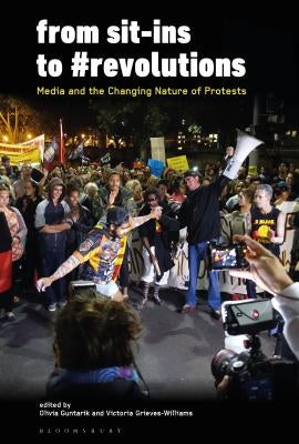 From Sit-Ins to #Revolutions: Media and the Changing Nature of Protests by Guntarik, Olivia