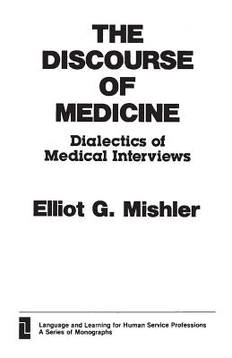 The Discourse of Medicine: Dialectics of Medical Interviews by Mishler, Elliot G.