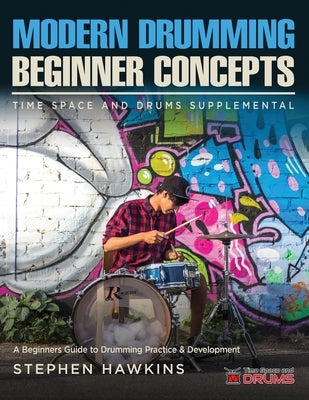 Modern Drumming Concepts: A Beginners Guide to Drumming Practice & Development by Hawkins, Stephen