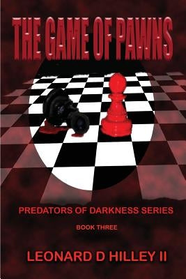 The Game of Pawns: Predators of Darkness Series: Book Three by Hilley, Leonard D., II