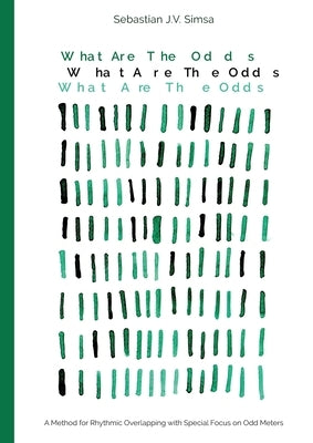 What Are the Odds: A Method for Rhythmic Overlapping with Special Focus on Odd Meters by Simsa, Sebastian