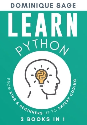 LEARN Python: From Kids & Beginners Up to Expert Coding - 2 Books in 1 - (Learn Coding Fast ) by Sage, Dominique