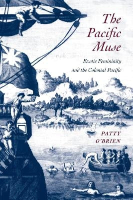 The Pacific Muse: Exotic Femininity and the Colonial Pacific by O'Brien, Patricia