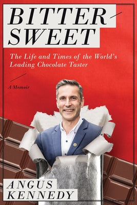 Bittersweet: A Memoir: The Life and Times of the World's Leading Chocolate Taster by Kennedy, Angus