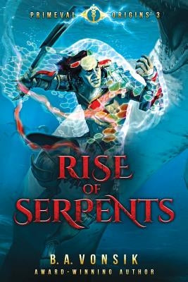 Primeval Origins: Rise of Serpents: Book Three in the Primeval Origins Epic Saga by Vonsik, B. a.