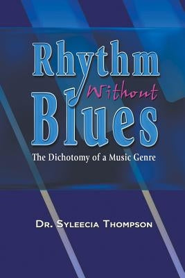 Rhythm Without Blues: The Dichotomy of a Music Genre by Thompson, Syleecia