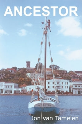 Ancestor: A Carriacou Sloop's Voyage to Vancouver by Van Tamelen, John