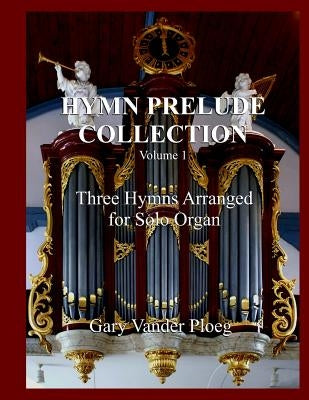 Hymn Prelude Collection Vol. 1: Three Hymns Arranged for Solo Pipe Organ by Vander Ploeg, Gary