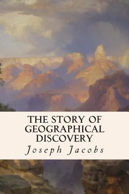 The Story of Geographical Discovery by Jacobs, Joseph