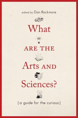 What Are the Arts and Sciences?: A Guide for the Curious by Rockmore, Dan