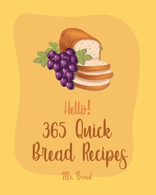 Hello! 365 Quick Bread Recipes: Best Quick Bread Cookbook Ever For Beginners [Book 1] by Bread