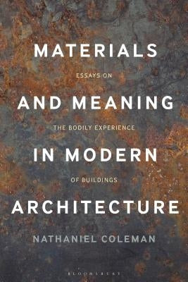 Materials and Meaning in Architecture: Essays on the Bodily Experience of Buildings by Coleman, Nathaniel