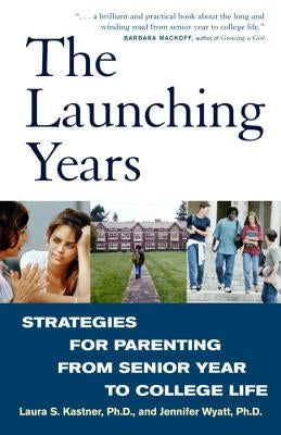 The Launching Years: Strategies for Parenting from Senior Year to College Life by Kastner, Laura S.