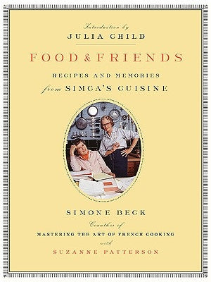 Food and Friends: Recipes and Memories from Simca's Cuisine by Beck, Simone