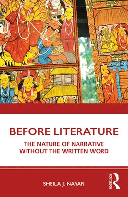 Before Literature: The Nature of Narrative Without the Written Word by Nayar, Sheila J.