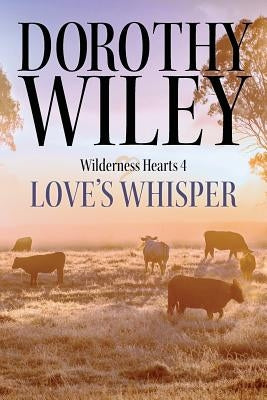 Love's Whisper: An American Historical Romance (Wilderness Hearts Historical Romances Book 4) by Wiley, Dorothy