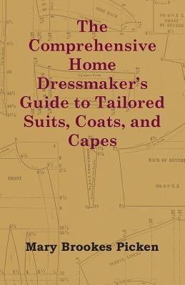 The Comprehensive Home Dressmaker's Guide to Tailored Suits, Coats, and Capes by Picken, Mary Brookes