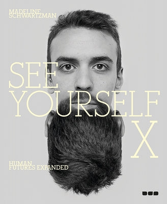 See Yourself X: Human Futures Expanded by Schwartzman, Madeline