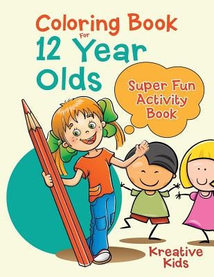 Coloring Book For 12 Year Olds Super Fun Activity Book by Kreative Kids