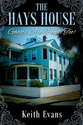 The Hays House: Ghosts Are People Too! by Evans, Keith