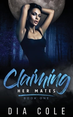 Claiming Her Mates: Book One by Cole, Dia