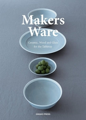 Makers Ware: Ceramic, Wood and Glass for the Tabletop by Shaoqiang, Wang