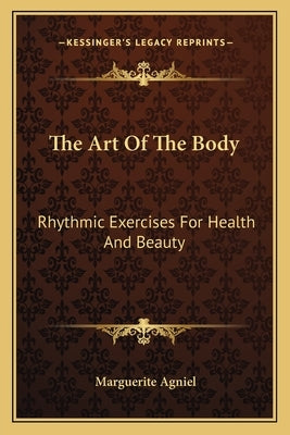 The Art of the Body: Rhythmic Exercises for Health and Beauty by Agniel, Marguerite