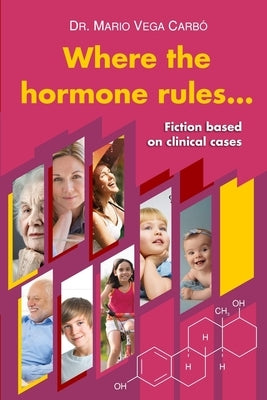 Where the hormone rules...: Fiction based on clinical cases by Vega Carbó, Mario