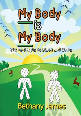 My Body Is My Body: It's as Simple as Black and White by James, Bethany