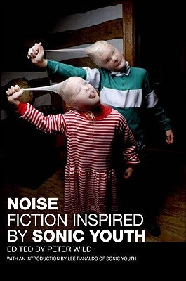 Noise: Fiction Inspired by Sonic Youth by Wild, Peter