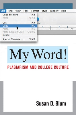 My Word!: Plagiarism and College Culture by Blum, Susan D.