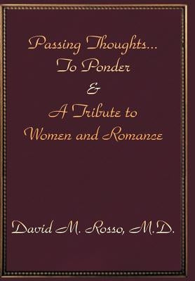 Passing Thoughts...To Ponder & A Tribute to Women and Romance by Rosso, David M.