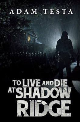 To Live and Die at Shadow Ridge by Testa, Adam