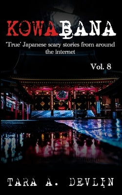 Kowabana: 'True' Japanese scary stories from around the internet: Volume Eight by Devlin, Tara a.