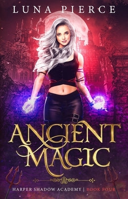 Ancient Magic: Harper Shadow Academy (Book Four) by Pierce, Luna