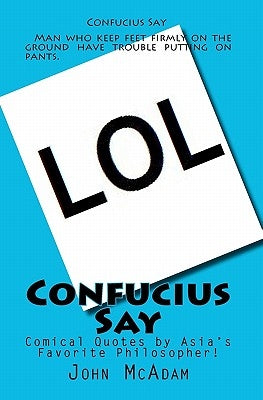 Confucius Say: Comical Quotes by Asia's Favorite Philosopher! by McAdam, John Robert