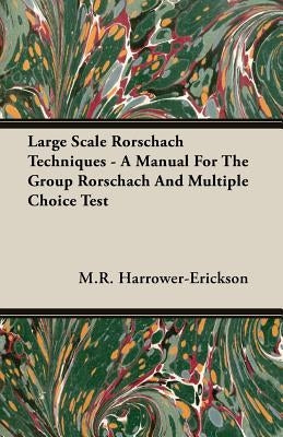 Large Scale Rorschach Techniques - A Manual for the Group Rorschach and Multiple Choice Test by Harrower-Erickson, M. R.