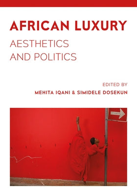 African Luxury: Aesthetics and Politics by Iqani, Mehita